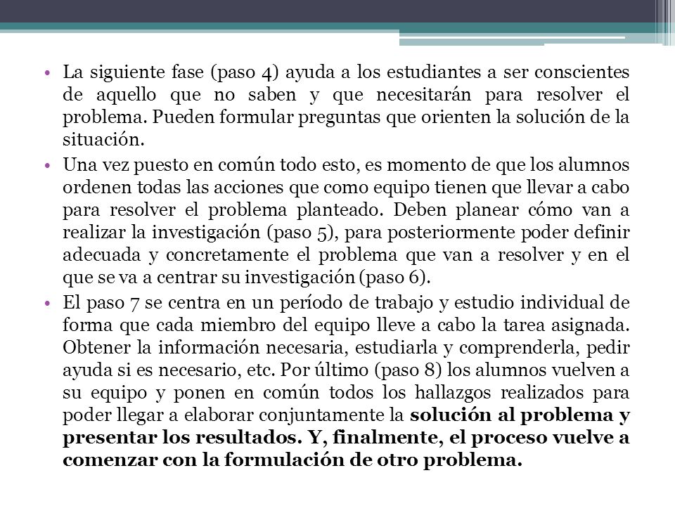 La siguiente fase (paso 4) ayuda a los estudiantes a ser conscientes de aquello que no saben y que necesitarán para resolver el problema. Pueden formular preguntas que orienten la solución de la situación.