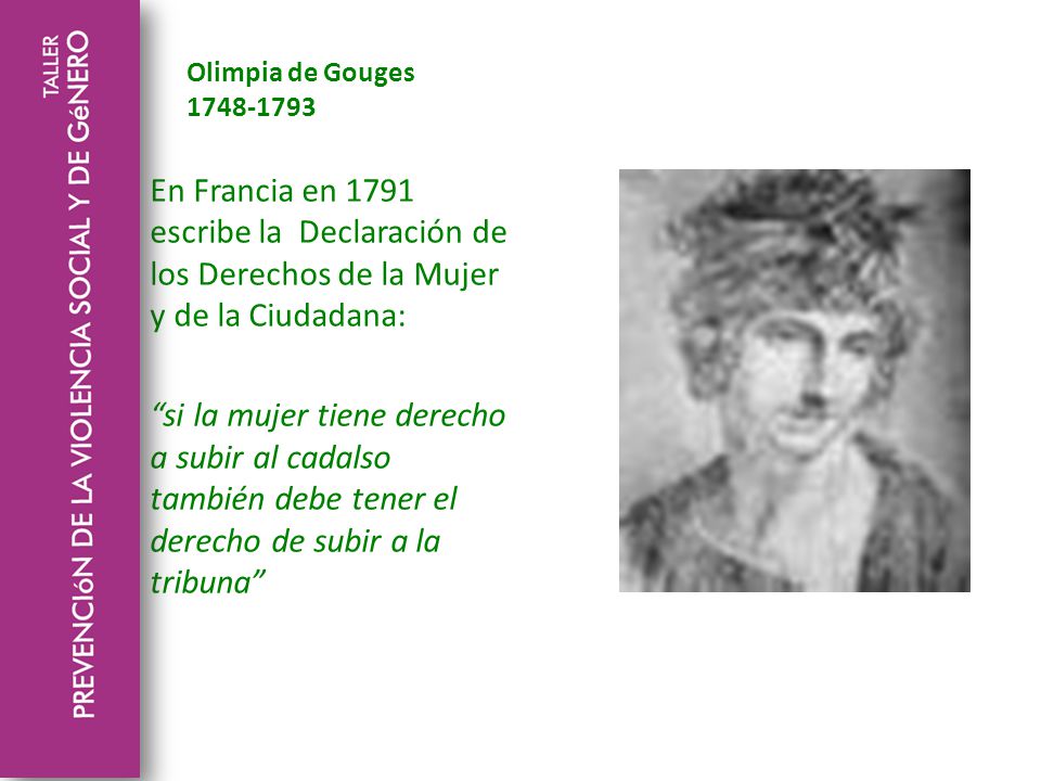 Olimpia de Gouges En Francia en 1791 escribe la Declaración de los Derechos de la Mujer y de la Ciudadana: