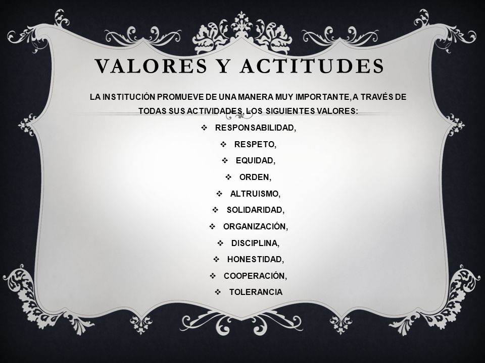 VALORES Y ACTITUDES LA INSTITUCIÓN PROMUEVE DE UNA MANERA MUY IMPORTANTE, A TRAVÉS DE TODAS SUS ACTIVIDADES, LOS SIGUIENTES VALORES: