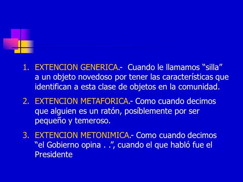 EXTENCION GENERICA.- Cuando le llamamos silla a un objeto novedoso por tener las características que identifican a esta clase de objetos en la comunidad.