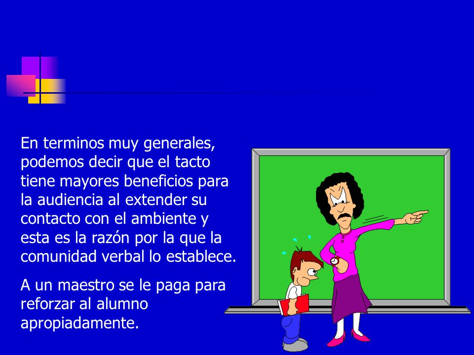 En terminos muy generales, podemos decir que el tacto tiene mayores beneficios para la audiencia al extender su contacto con el ambiente y esta es la razón por la que la comunidad verbal lo establece.