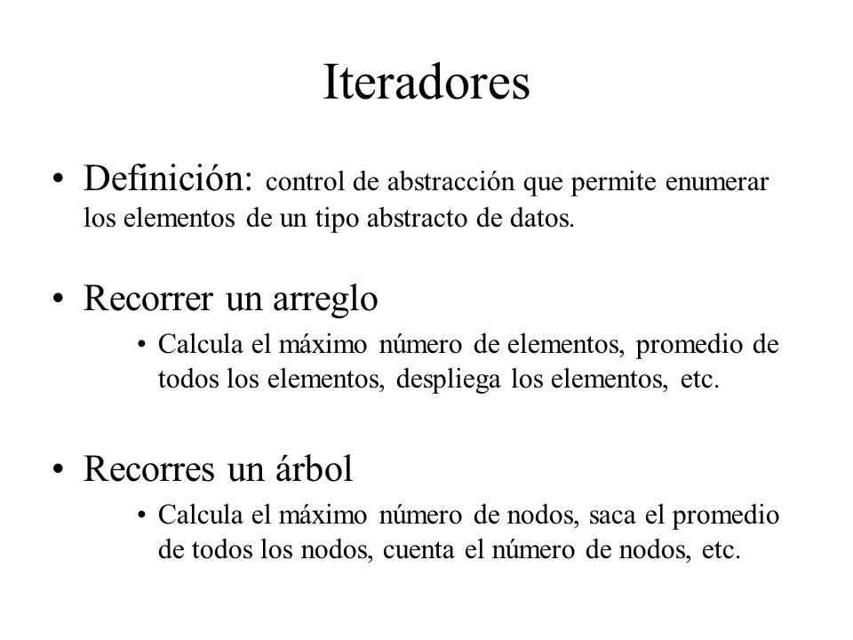 Iteradores Definición: control de abstracción que permite enumerar los elementos de un tipo abstracto de datos.