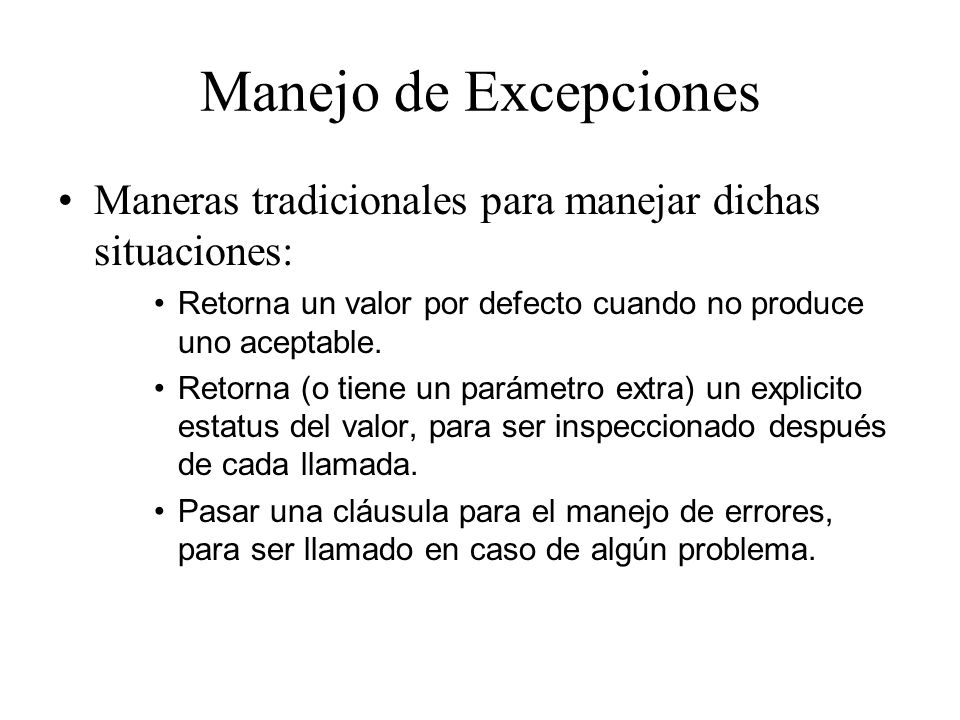 Manejo de Excepciones Maneras tradicionales para manejar dichas situaciones: Retorna un valor por defecto cuando no produce uno aceptable.