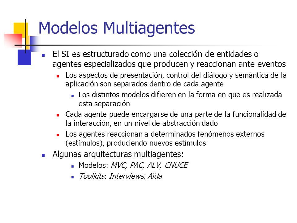 Modelos Multiagentes El SI es estructurado como una colección de entidades o agentes especializados que producen y reaccionan ante eventos.