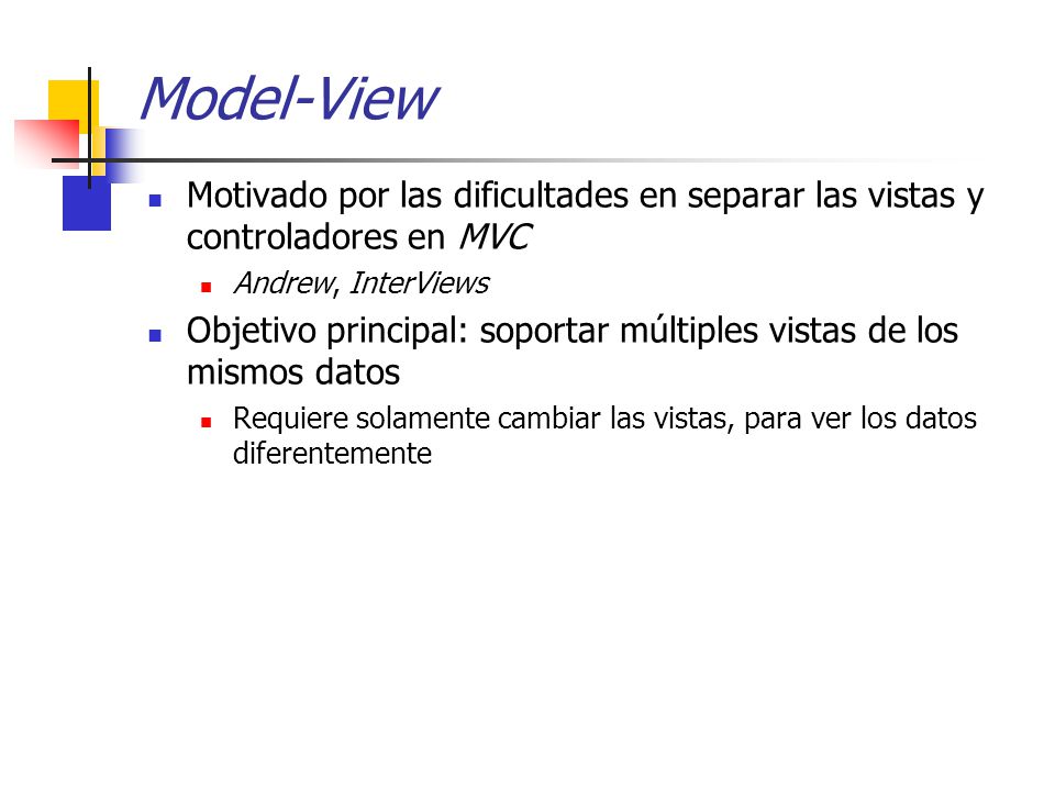 Model-View Motivado por las dificultades en separar las vistas y controladores en MVC. Andrew, InterViews.