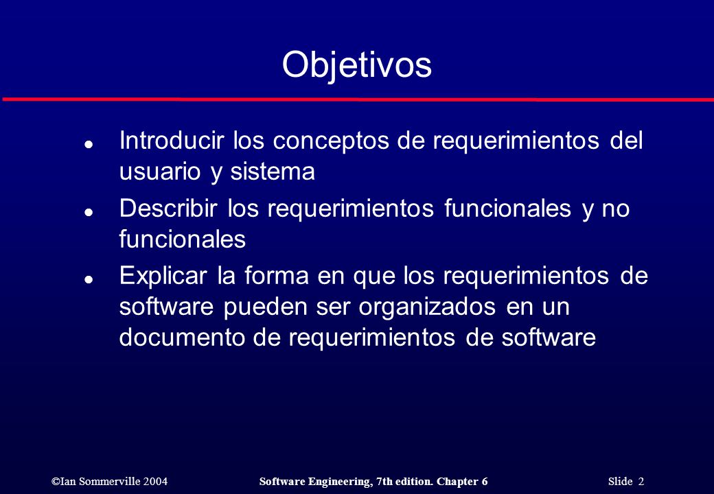 Objetivos Introducir los conceptos de requerimientos del usuario y sistema. Describir los requerimientos funcionales y no funcionales.