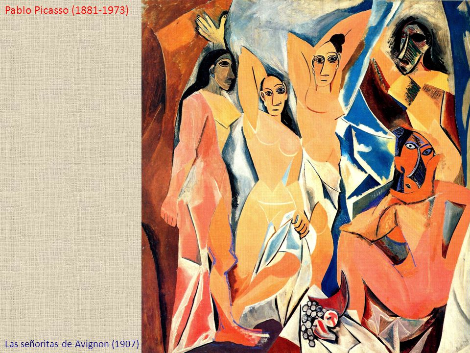 Pablo Picasso ( ) Las señoritas de Avignon (1907)