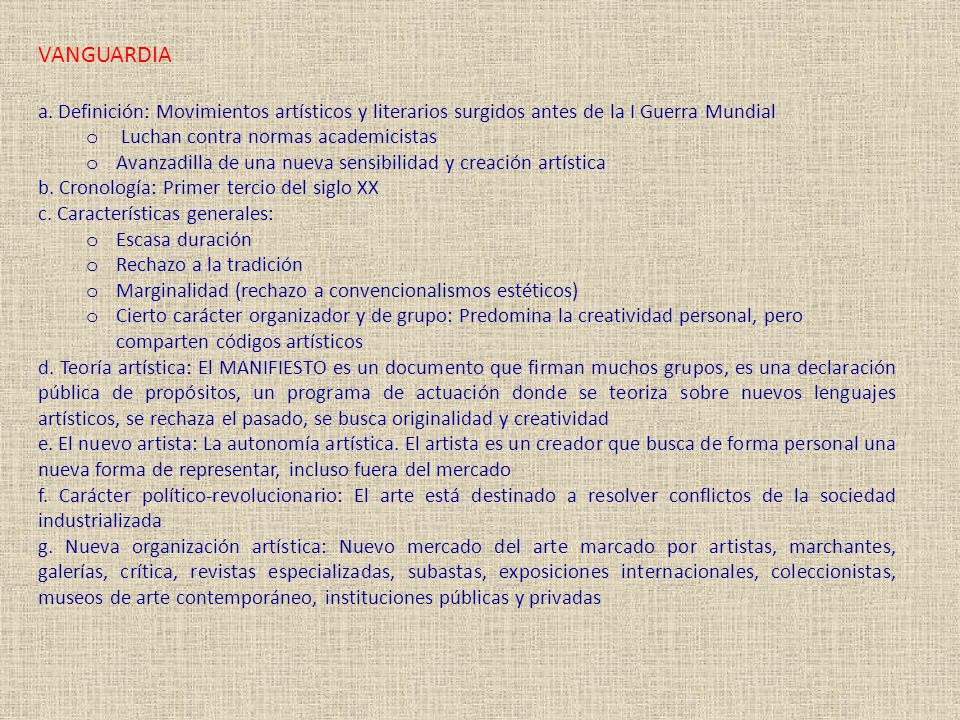 VANGUARDIA a. Definición: Movimientos artísticos y literarios surgidos antes de la I Guerra Mundial.