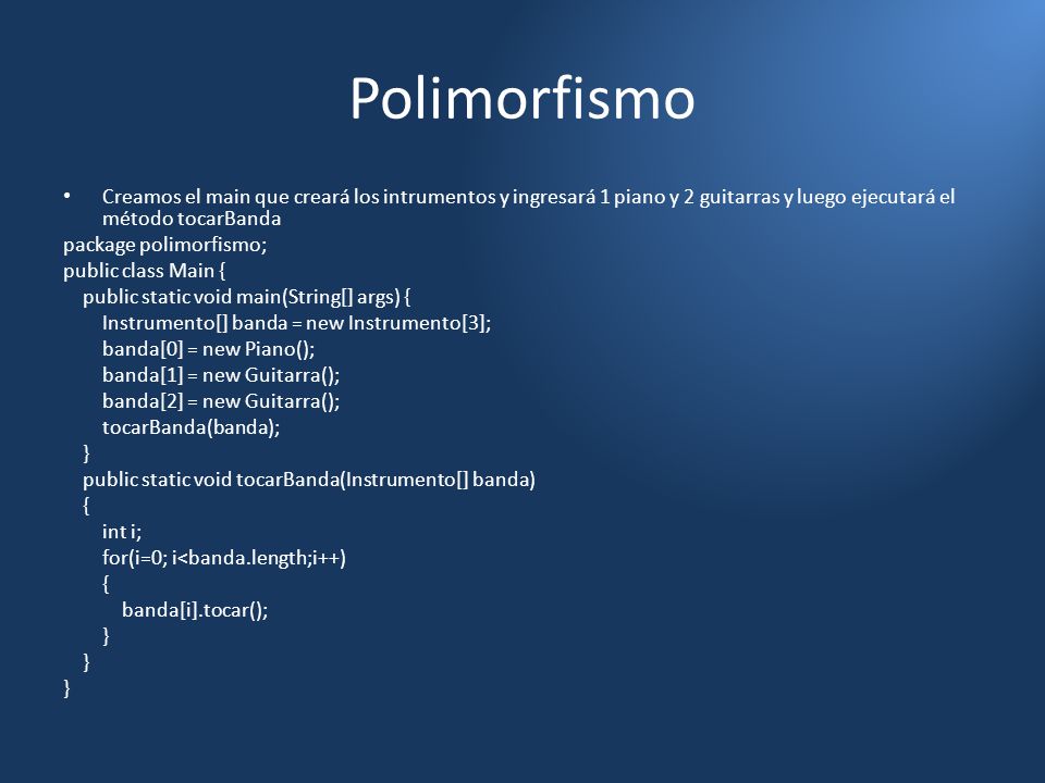 Polimorfismo Creamos el main que creará los intrumentos y ingresará 1 piano y 2 guitarras y luego ejecutará el método tocarBanda.