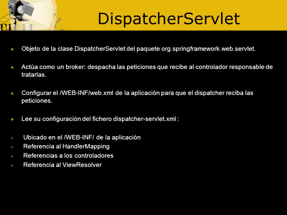 DispatcherServlet Objeto de la clase DispatcherServlet del paquete org.springframework.web.servlet.