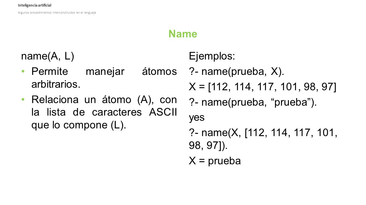 Name name(A, L) Permite manejar átomos arbitrarios. Relaciona un átomo (A), con la lista de caracteres ASCII que lo compone (L).