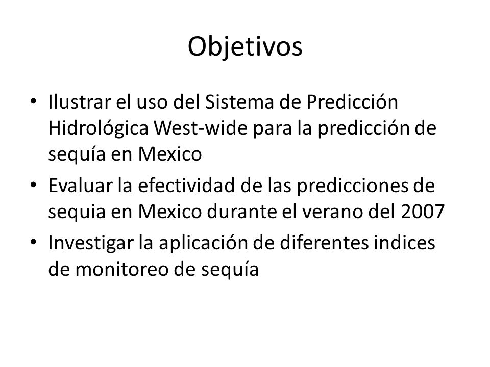 Objetivos Ilustrar el uso del Sistema de Predicción Hidrológica West-wide para la predicción de sequía en Mexico.