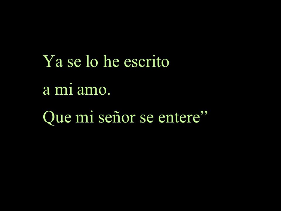 Ya se lo he escrito a mi amo. Que mi señor se entere