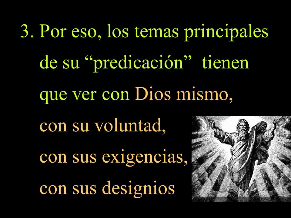 Por eso, los temas principales de su predicación tienen que ver con Dios mismo,