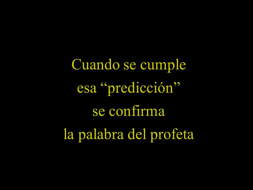 Cuando se cumple esa predicción se confirma la palabra del profeta