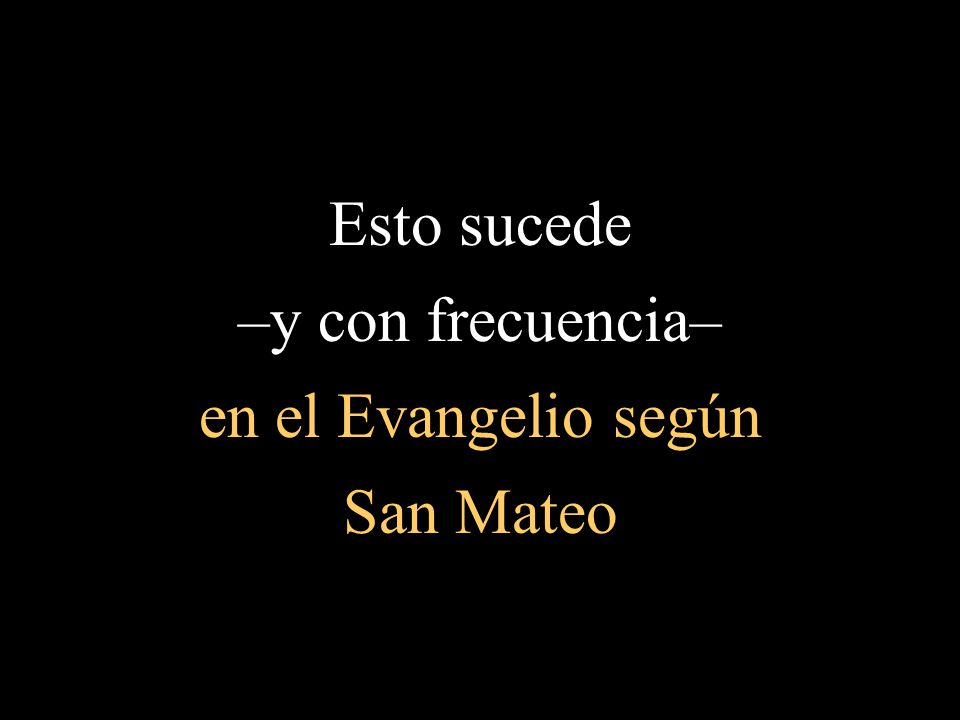 Esto sucede –y con frecuencia– en el Evangelio según San Mateo