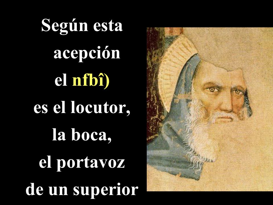Según esta acepción el nfbî) es el locutor, la boca, el portavoz