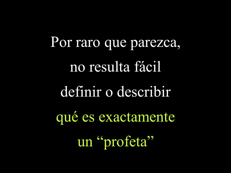 Por raro que parezca, no resulta fácil definir o describir qué es exactamente un profeta