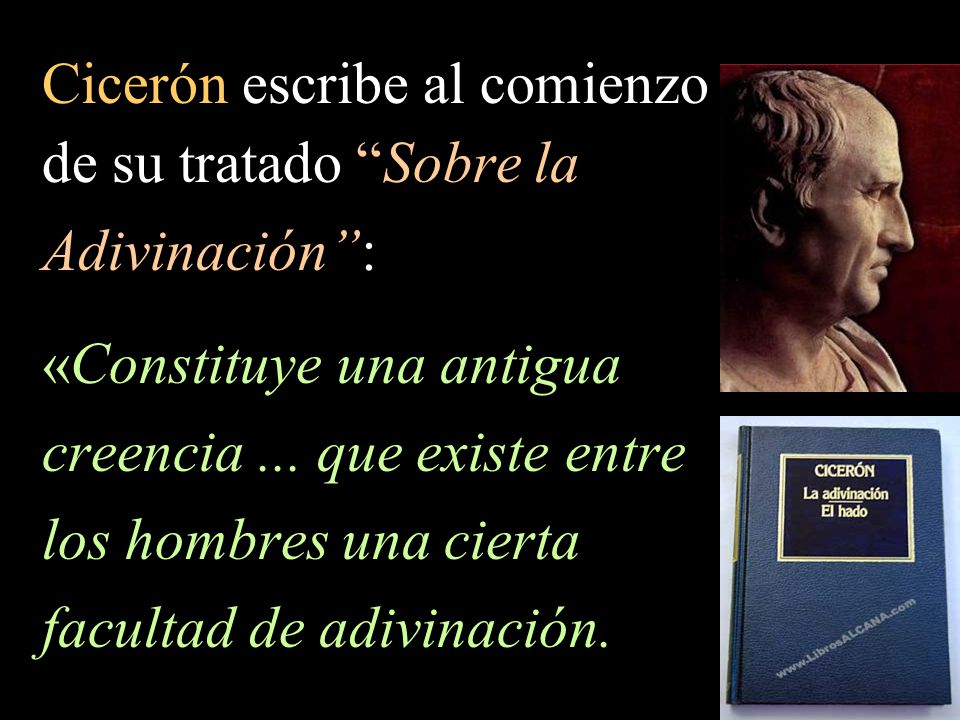 Cicerón escribe al comienzo de su tratado Sobre la Adivinación :