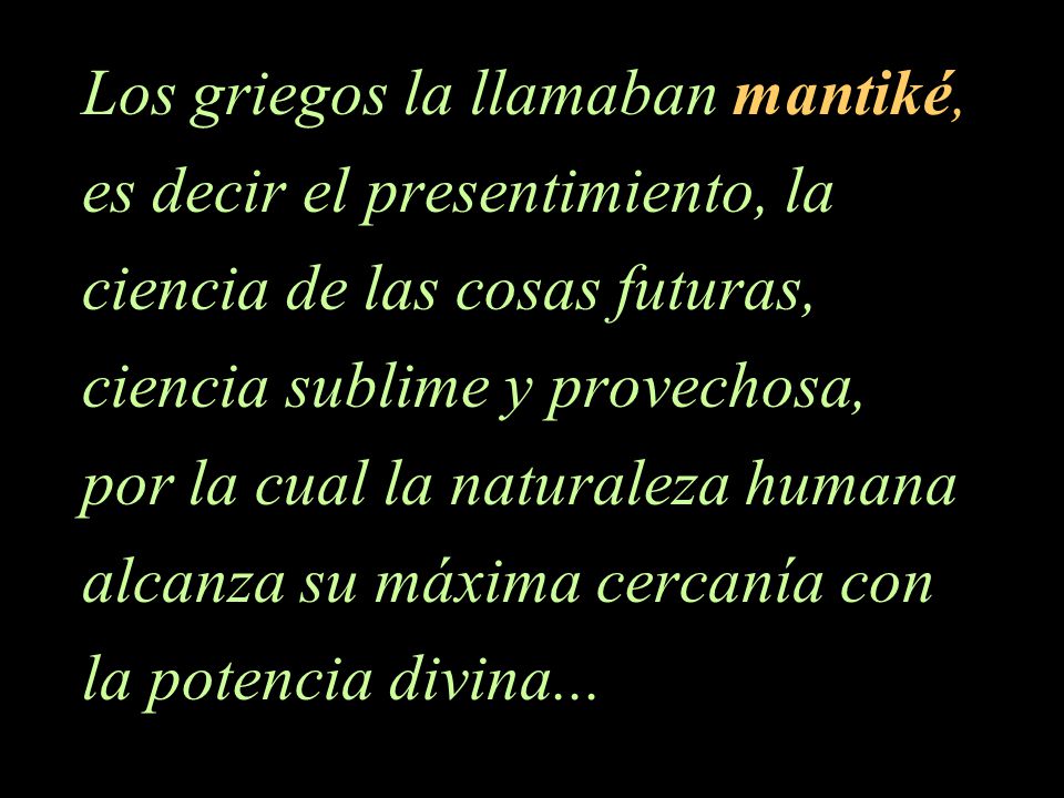 Los griegos la llamaban mantiké, es decir el presentimiento, la
