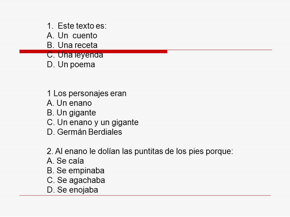 Este texto es: Un cuento. Una receta. Una leyenda. Un poema. 1 Los personajes eran. A. Un enano.