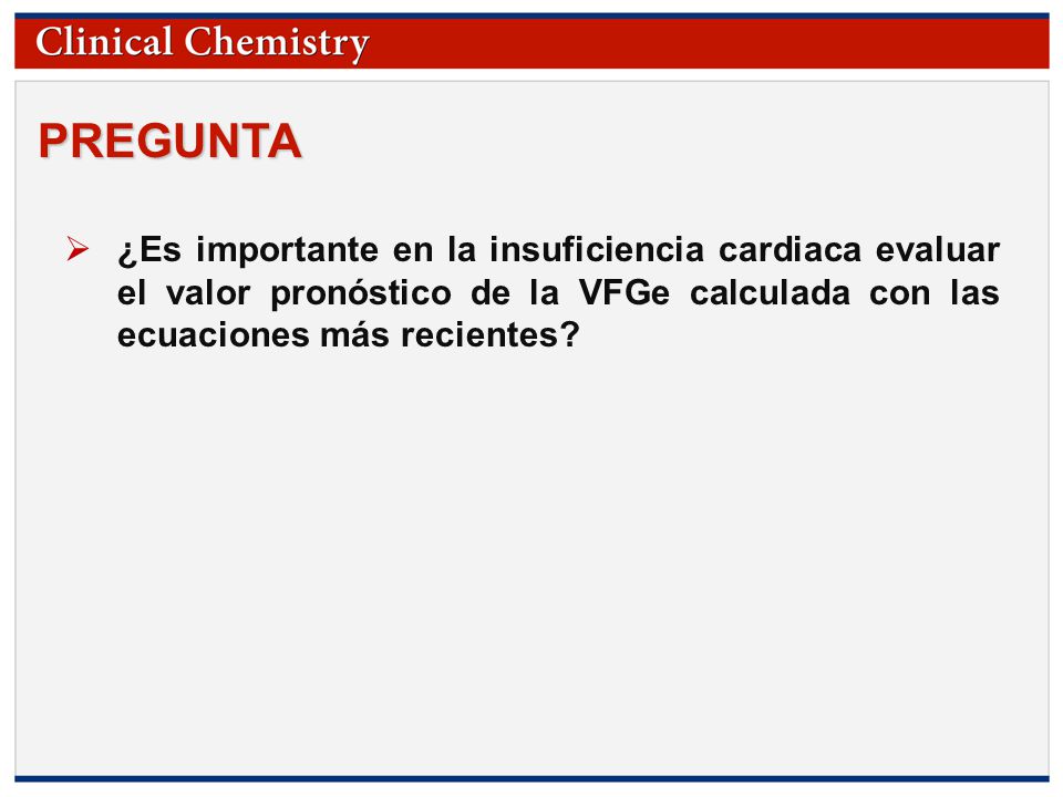 PREGUNTA ¿Es importante en la insuficiencia cardiaca evaluar el valor pronóstico de la VFGe calculada con las ecuaciones más recientes