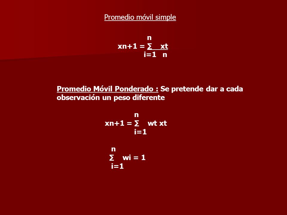 Promedio móvil simple n. xn+1 = ∑ xt. i=1 n. Promedio Móvil Ponderado : Se pretende dar a cada observación un peso diferente.