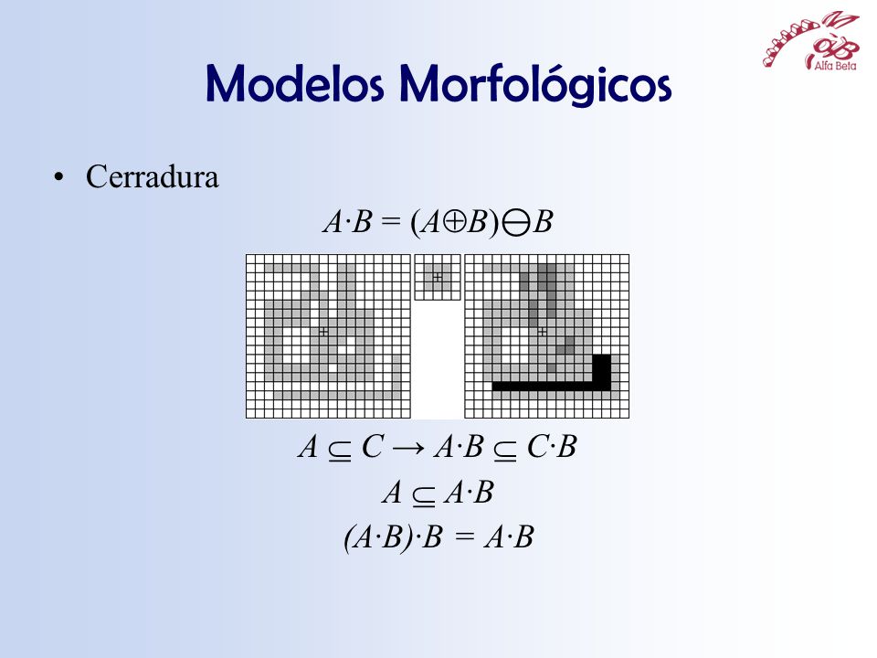 Modelos Morfológicos Cerradura A∙B = (AB)⊖B A  C → A∙B  C∙B A  A∙B