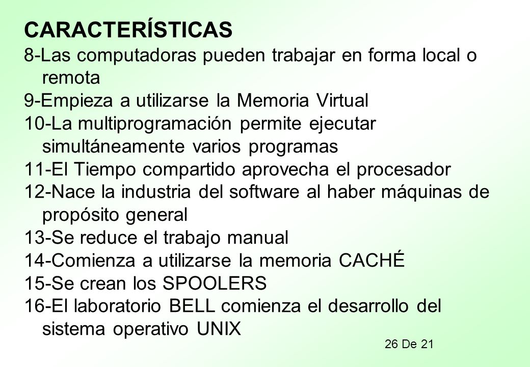 CARACTERÍSTICAS 8-Las computadoras pueden trabajar en forma local o remota. 9-Empieza a utilizarse la Memoria Virtual.