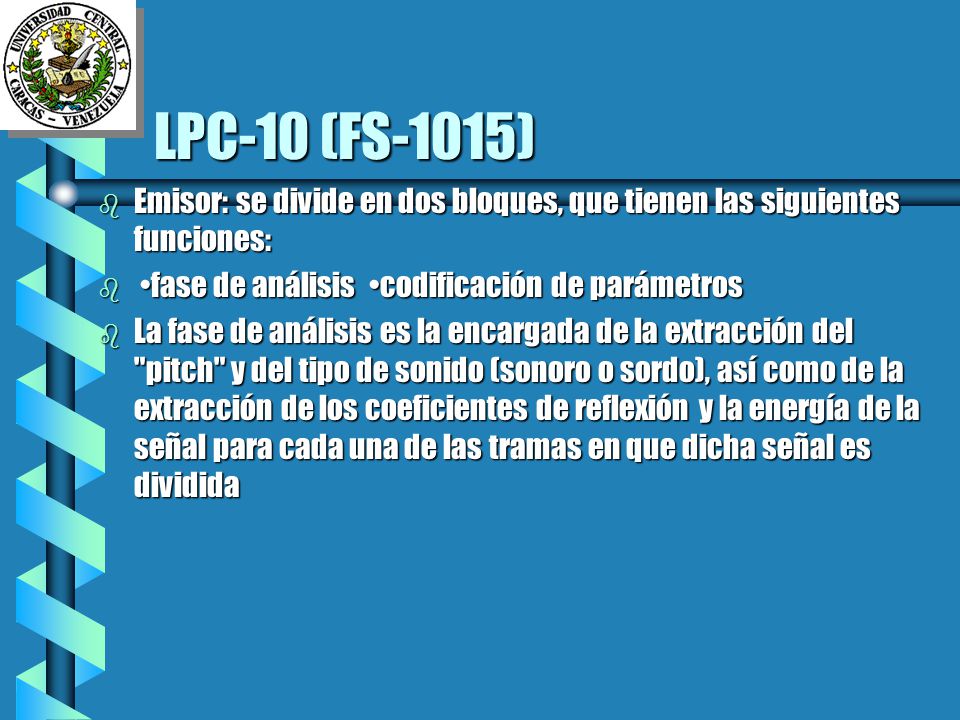 LPC-10 (FS-1015) Emisor: se divide en dos bloques, que tienen las siguientes funciones: •fase de análisis •codificación de parámetros.