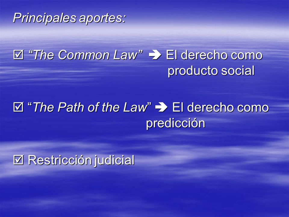Principales aportes:  The Common Law  El derecho como producto social.  The Path of the Law  El derecho como predicción.