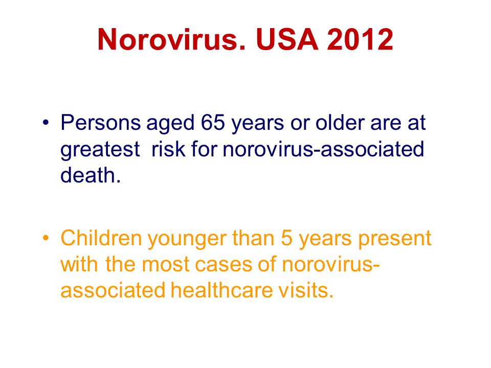 Norovirus. USA 2012 Persons aged 65 years or older are at greatest risk for norovirus-associated death.