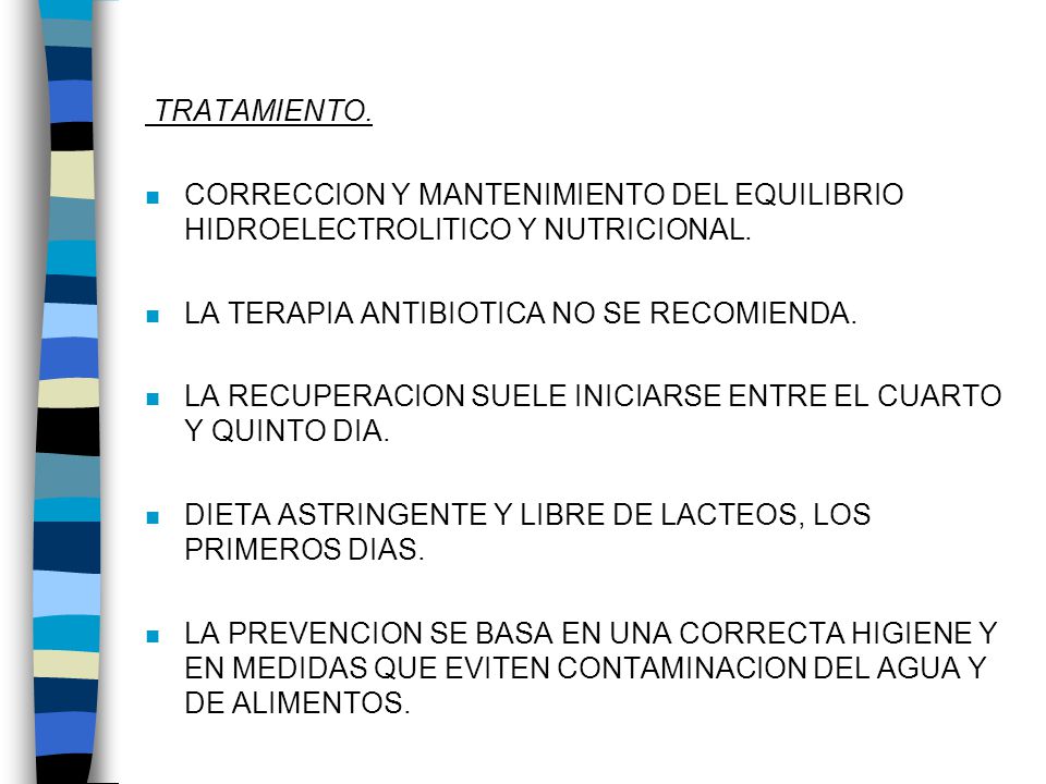 TRATAMIENTO. CORRECCION Y MANTENIMIENTO DEL EQUILIBRIO HIDROELECTROLITICO Y NUTRICIONAL. LA TERAPIA ANTIBIOTICA NO SE RECOMIENDA.