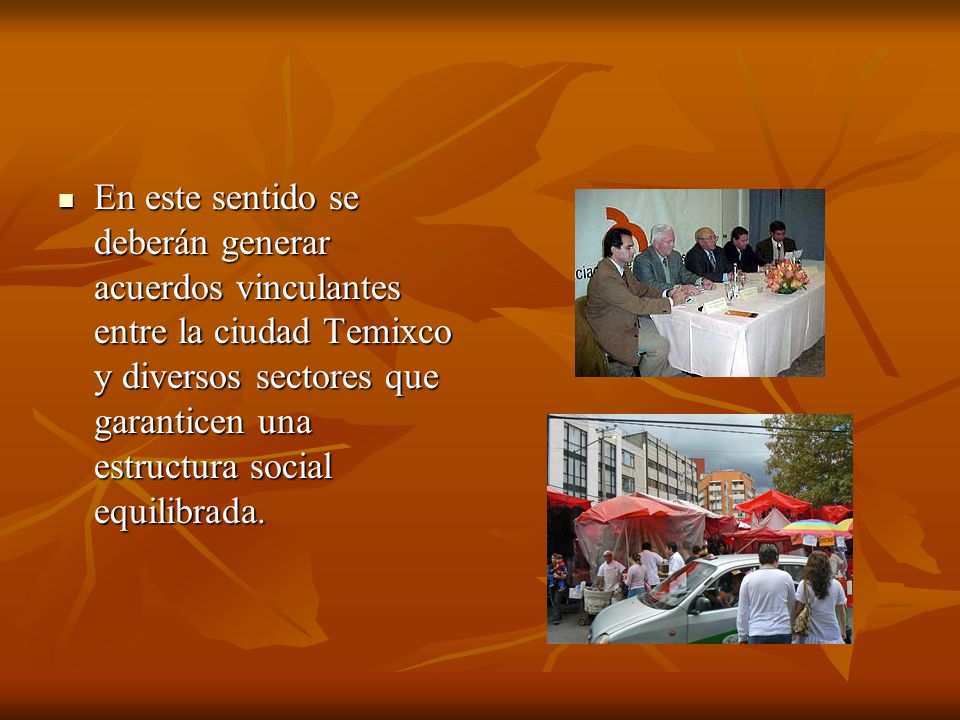 En este sentido se deberán generar acuerdos vinculantes entre la ciudad Temixco y diversos sectores que garanticen una estructura social equilibrada.