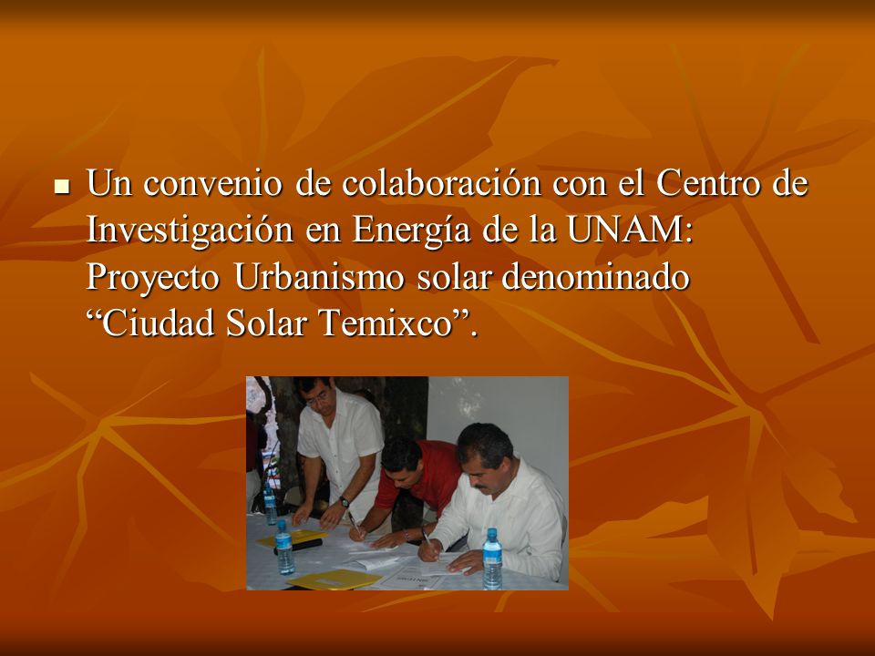 Un convenio de colaboración con el Centro de Investigación en Energía de la UNAM: Proyecto Urbanismo solar denominado Ciudad Solar Temixco .