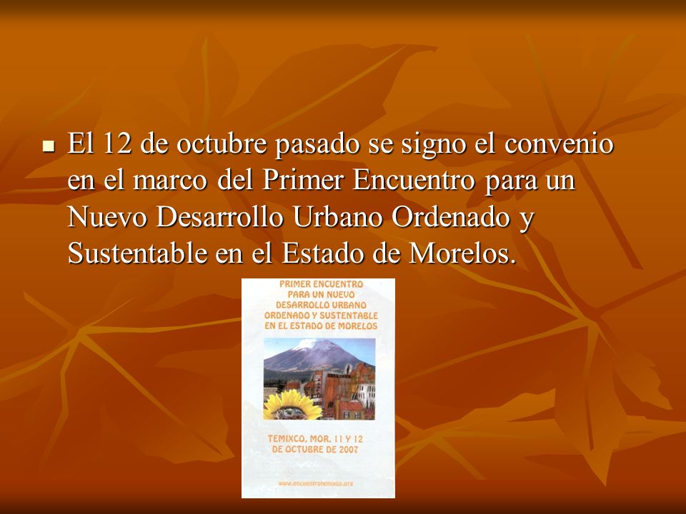El 12 de octubre pasado se signo el convenio en el marco del Primer Encuentro para un Nuevo Desarrollo Urbano Ordenado y Sustentable en el Estado de Morelos.