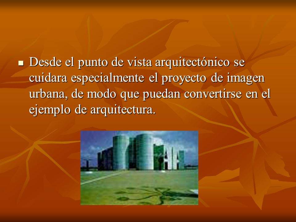 Desde el punto de vista arquitectónico se cuidara especialmente el proyecto de imagen urbana, de modo que puedan convertirse en el ejemplo de arquitectura.