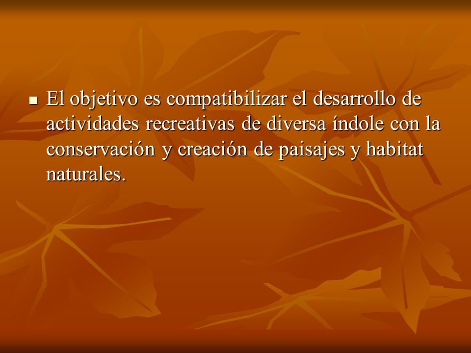 El objetivo es compatibilizar el desarrollo de actividades recreativas de diversa índole con la conservación y creación de paisajes y habitat naturales.