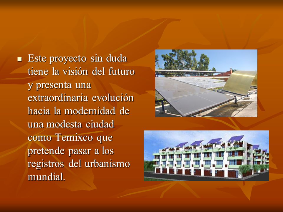 Este proyecto sin duda tiene la visión del futuro y presenta una extraordinaria evolución hacia la modernidad de una modesta ciudad como Temixco que pretende pasar a los registros del urbanismo mundial.