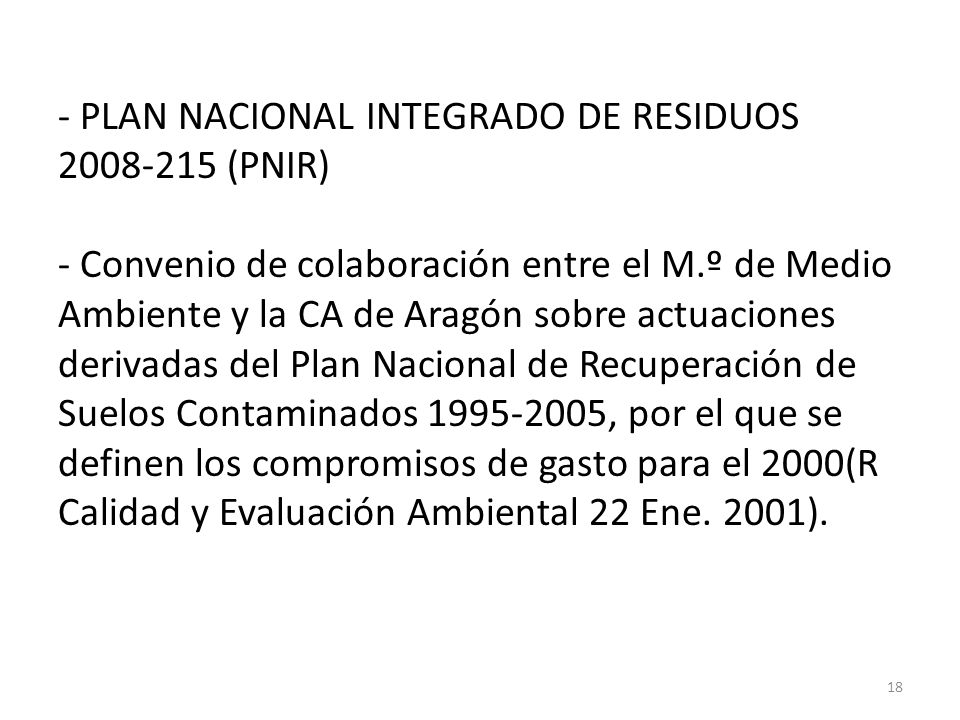 - PLAN NACIONAL INTEGRADO DE RESIDUOS (PNIR) - Convenio de colaboración entre el M.º de Medio Ambiente y la CA de Aragón sobre actuaciones derivadas del Plan Nacional de Recuperación de Suelos Contaminados , por el que se definen los compromisos de gasto para el 2000(R Calidad y Evaluación Ambiental 22 Ene.
