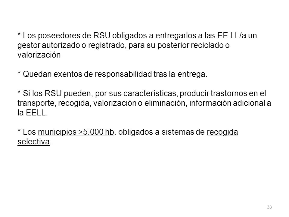 * Los poseedores de RSU obligados a entregarlos a las EE LL/a un gestor autorizado o registrado, para su posterior reciclado o valorización * Quedan exentos de responsabilidad tras la entrega.