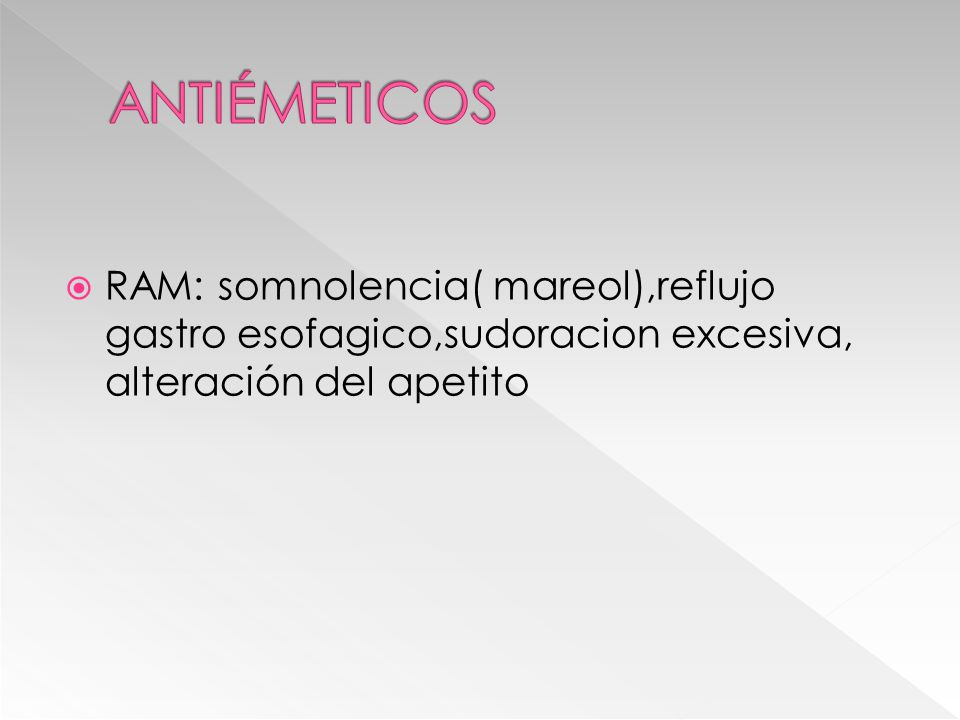ANTIÉMETICOS RAM: somnolencia( mareol),reflujo gastro esofagico,sudoracion excesiva, alteración del apetito.