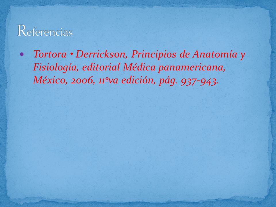 Referencias Tortora • Derrickson, Principios de Anatomía y Fisiología, editorial Médica panamericana, México, 2006, 11ºva edición, pág.