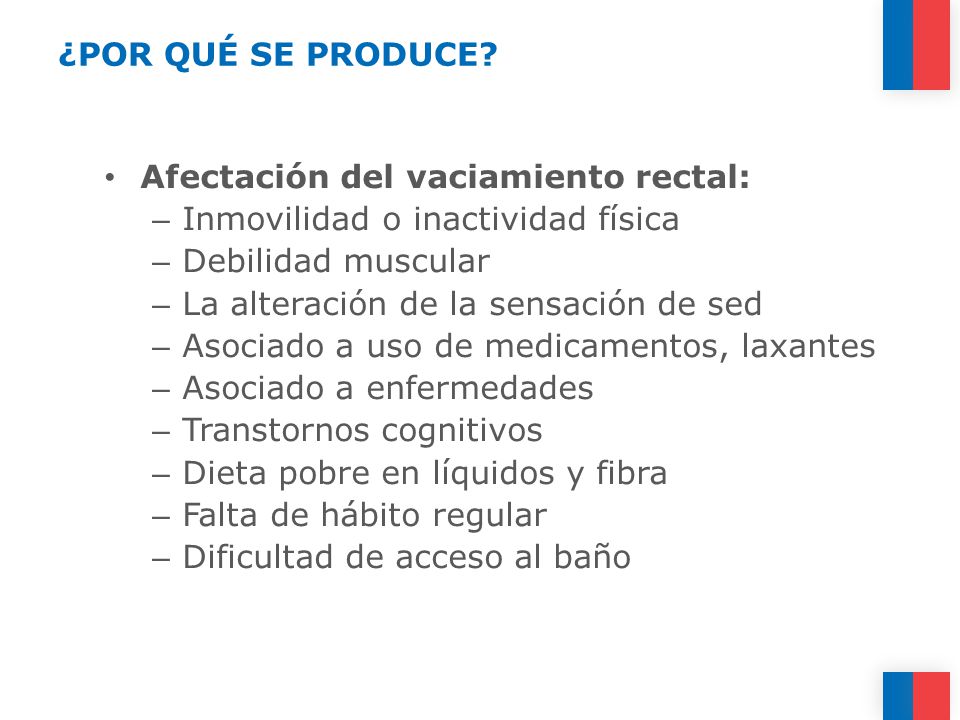 ¿POR QUÉ SE PRODUCE Afectación del vaciamiento rectal: Inmovilidad o inactividad física. Debilidad muscular.