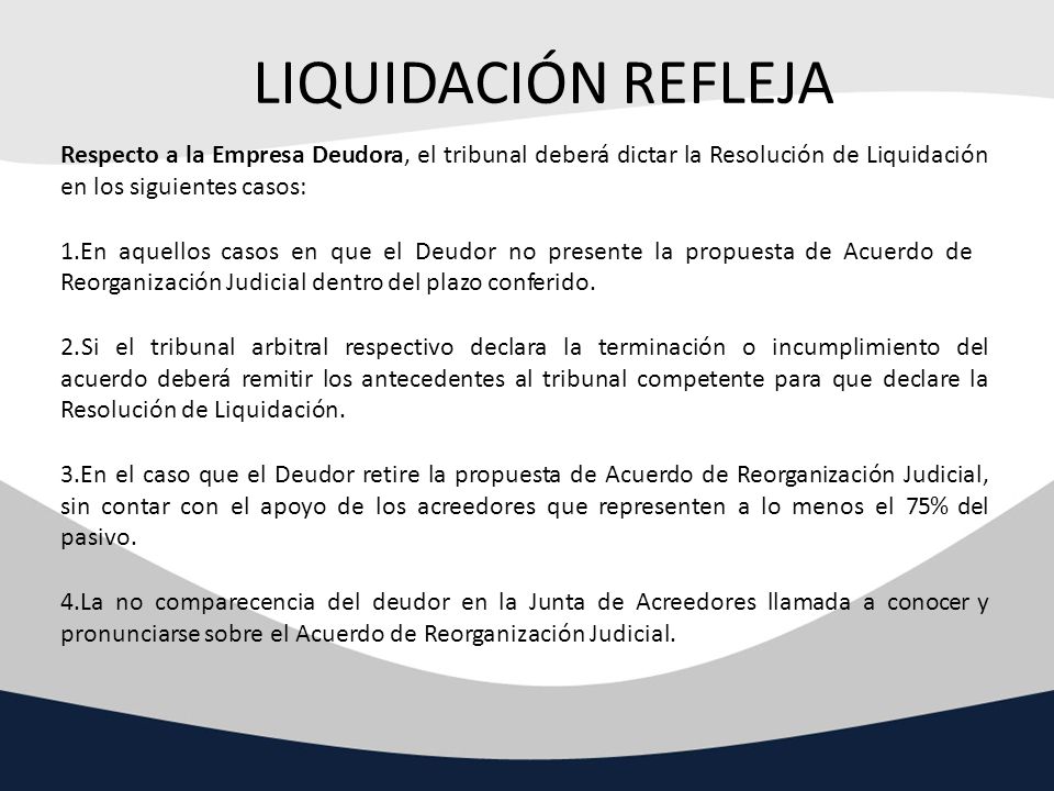 LIQUIDACIÓN REFLEJA Respecto a la Empresa Deudora, el tribunal deberá dictar la Resolución de Liquidación en los siguientes casos: