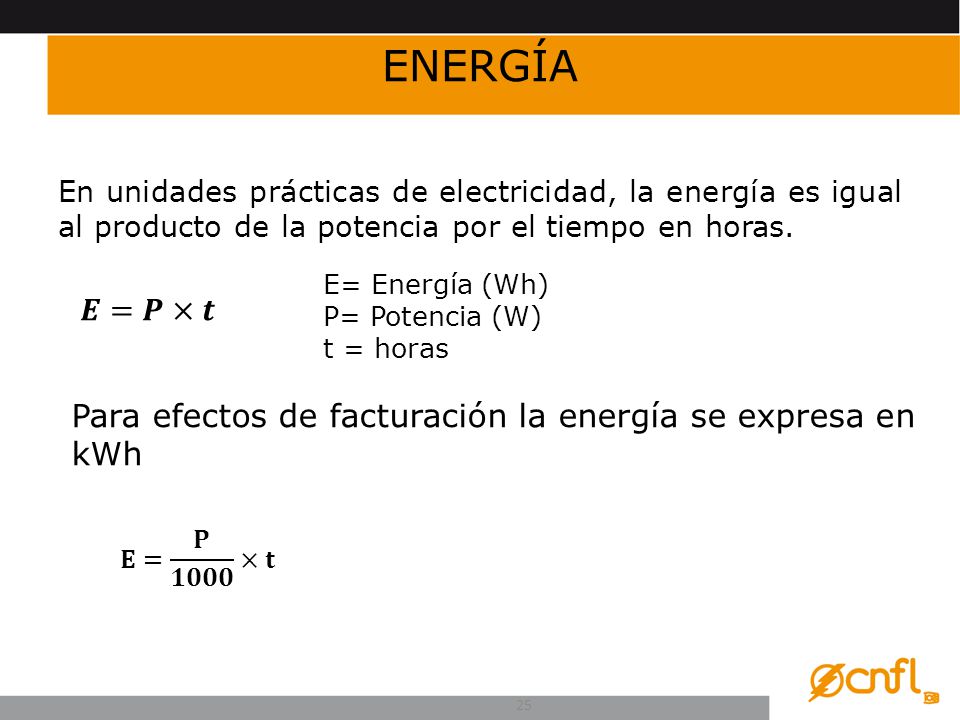 ENERGÍA 𝑬=𝑷×𝒕 Para efectos de facturación la energía se expresa en kWh