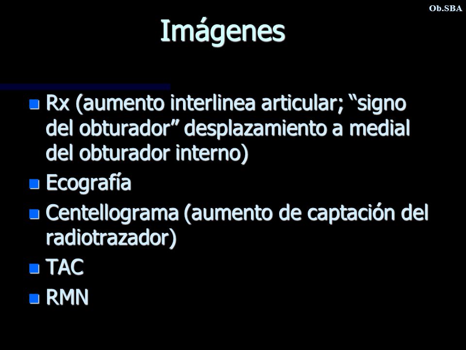 Ob.SBA Imágenes. Rx (aumento interlinea articular; signo del obturador desplazamiento a medial del obturador interno)