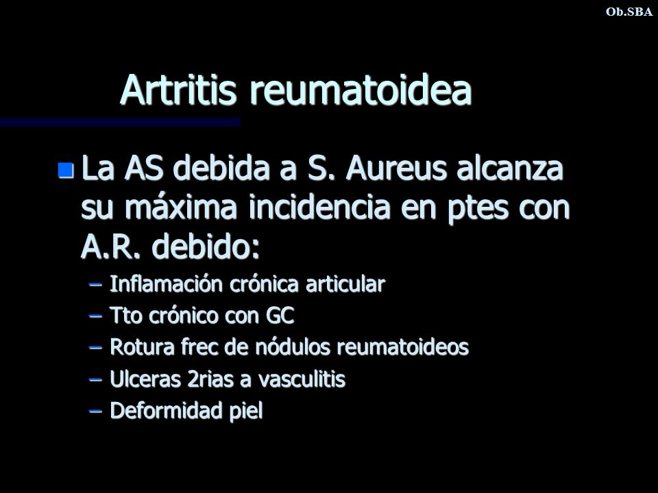 Ob.SBA Artritis reumatoidea. La AS debida a S. Aureus alcanza su máxima incidencia en ptes con A.R. debido: