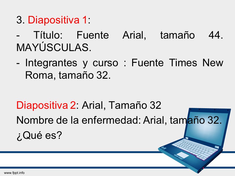 3. Diapositiva 1: - Título: Fuente Arial, tamaño 44. MAYÚSCULAS. Integrantes y curso : Fuente Times New Roma, tamaño 32.