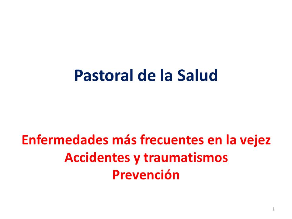 Pastoral de la Salud Enfermedades más frecuentes en la vejez Accidentes y traumatismos Prevención.
